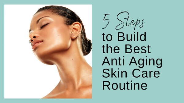 Woman with dark hair pulled back and glowing skin next to the text "5 steps to build the best anti aging skincare routine".