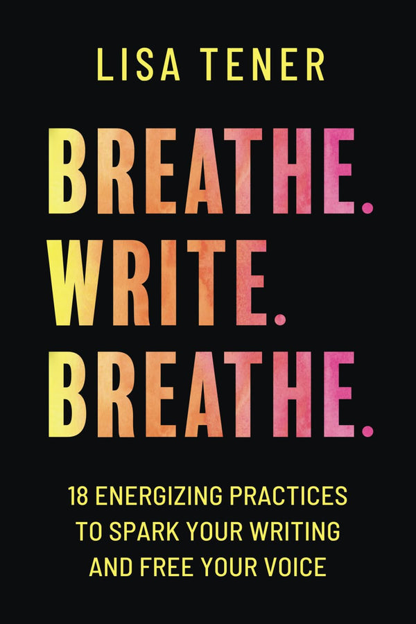 Breathe. Write. Breathe By Lisa Tener