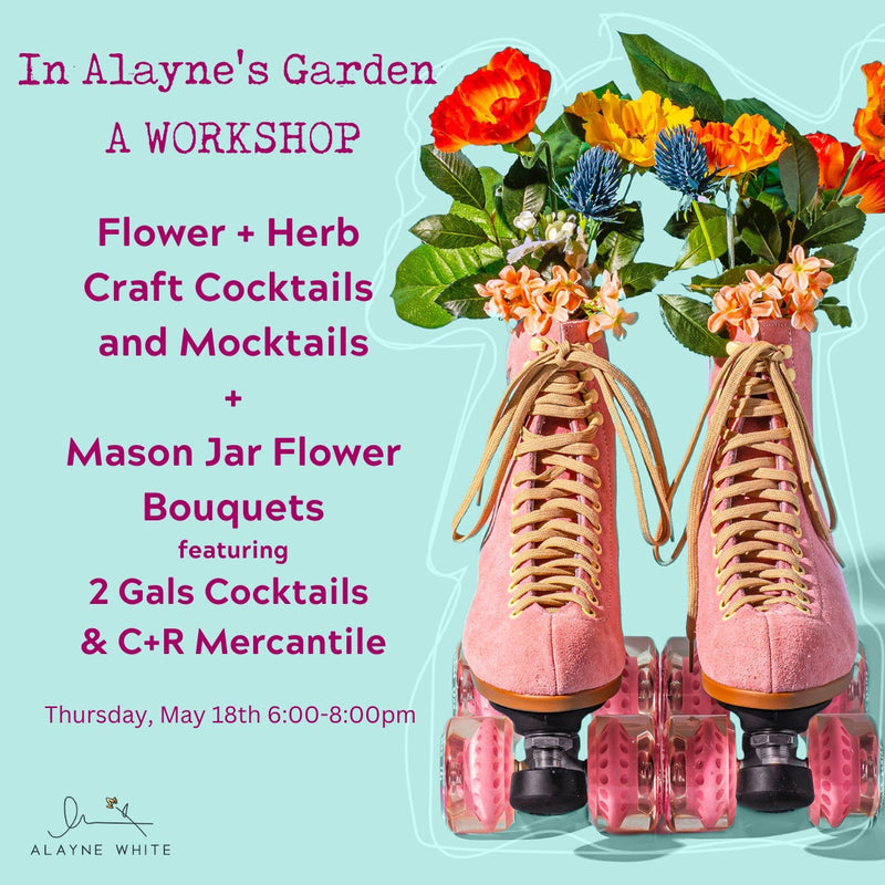 FLOWER POWER: Cocktails, Mocktails and Flower Arranging in Alayne's Garden: Thursday, May 18th, 6pm-8pm