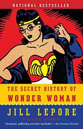 The Secret History of Wonder Woman™ by Jill Lepore