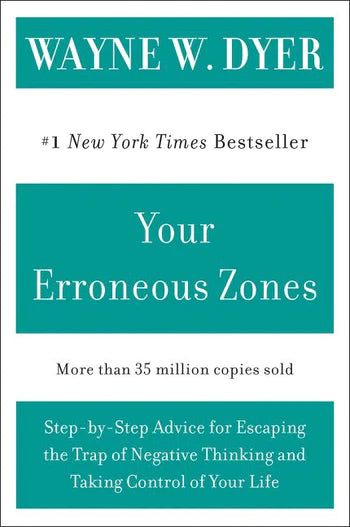 Your Erroneous Zones by Wayne W. Dyer, Step-by-Step Advice for Escaping the Trap of Negative Thinking and Taking Control of Your Life